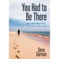 You Had to Be There: A Memoir
