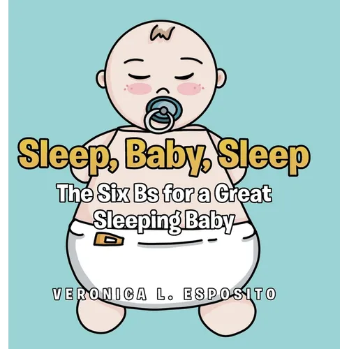 Sleep, Baby, Sleep; The Six Bs for a Great Sleeping Baby