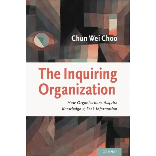 The Inquiring Organization: How Organizations Acquire Knowledge and Seek Information