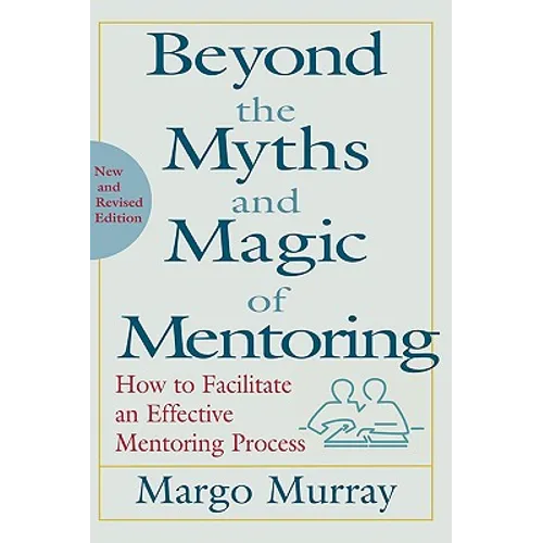 Beyond the Myths and Magic of Mentoring: How to Facilitate an Effective Mentoring Process