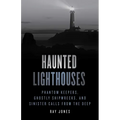 Haunted Lighthouses: Phantom Keepers, Ghostly Shipwrecks, and Sinister Calls from the Deep