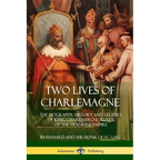 Two Lives of Charlemagne: The Biography, History and Legend of King Charlemagne, Ruler of the Frankish Empire