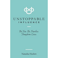 Unstoppable Influence: Be You. Be Fearless. Transform Lives