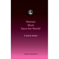 Women Must Save the World! A Call to Action