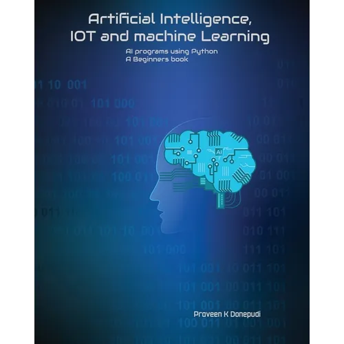 Artificial Intelligence, IOT and machine Learning: AI programs using Python A Beginners book
