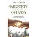 Narcissistic Abuse Recovery: Understanding Narcissism And Recovering From Narcissistic Abuse