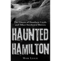 Haunted Hamilton: The Ghosts of Dundurn Castle and Other Steeltown Shivers