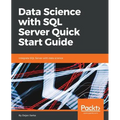 Data Science with SQL Server Quick Start Guide: Integrate SQL Server with data science
