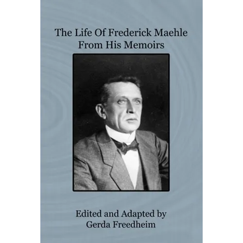 The Life of Frederick Maehle from His Memoirs