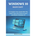 Windows 10 Made Easy: A complete user guide with the latest trips and tricks to learn and master windows 10