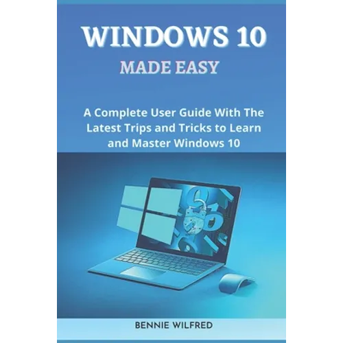 Windows 10 Made Easy: A complete user guide with the latest trips and tricks to learn and master windows 10