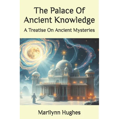 The Palace Of Ancient Knowledge: A Treatise On Ancient Mysteries