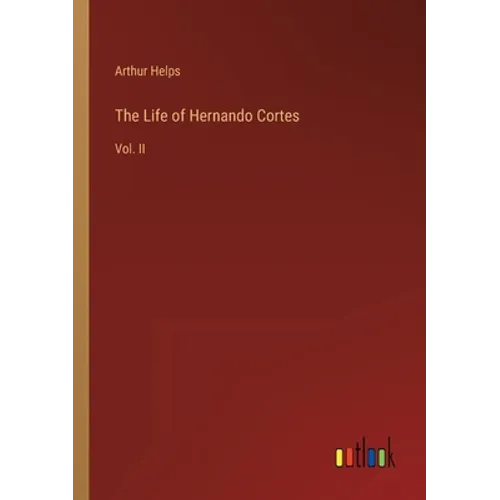 The Life of Hernando Cortes: Vol. II