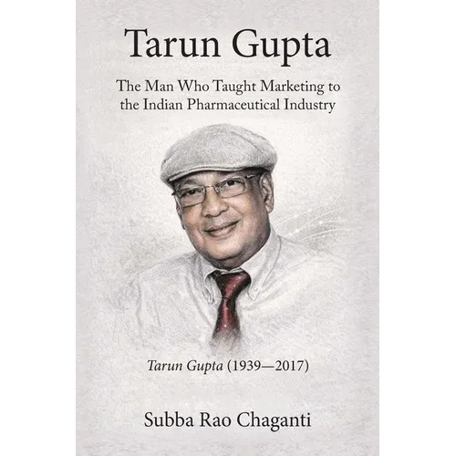 Tarun Gupta: The Man who taught Marketing to the Indian Pharmaceutical Industry