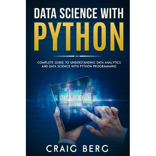 Data Science with Python: Complete Guide To Understanding Data Analytics And Data Science With Python Programming