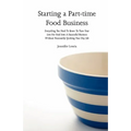 Starting a Part-time Food Business: Everything You Need to Know to Turn Your Love for Food Into a Successful Business Without Necessarily Quitting You