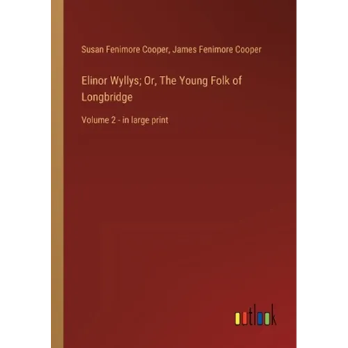 Elinor Wyllys; Or, The Young Folk of Longbridge: Volume 2 - in large print