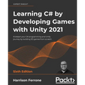 Learning C# by Developing Games with Unity 2021: Kickstart your C# programming and Unity journey by building 3D games from scratch