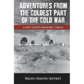 Adventures from the Coldest Part of the Cold War