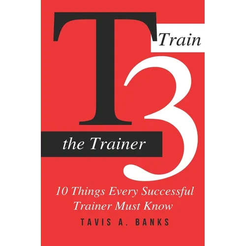 T3 (Train The Trainer): 10 Things Every Successful Trainer Must know