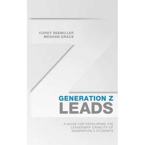 Generation Z Leads: A Guide for Developing the Leadership Capacity of Generation Z Students