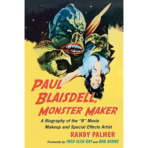 Paul Blaisdell, Monster Maker: A Biography of the B Movie Makeup and Special Effects Artist
