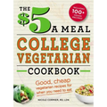 The $5 a Meal College Vegetarian Cookbook: Good, Cheap Vegetarian Recipes for When You Need to Eat