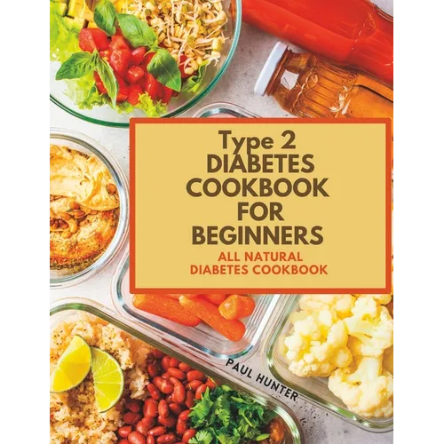 Type 2 diabetes Cookbook for Beginners: All natural diabetes cookbook