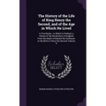 The History of the Life of King Henry the Second, and of the Age in Which He Lived: In Five Books; to Which Is Prefixed, a History of the Revolutions
