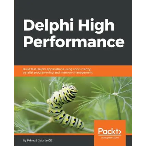 Delphi High Performance: Build fast Delphi applications using concurrency, parallel programming and memory management