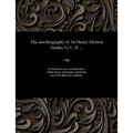 The Autobiography of Sir Henry Morton Stanley, G. C. B. ...