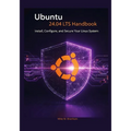 Ubuntu 24.04 LTS Handbook: Install, Configure, and Secure Your Linux System