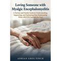 Loving Someone with Myalgic Encephalomyelitis: A Partner and Family Guide to Understanding, Supporting, and Sustaining Your Relationship When ME/CFS C