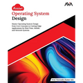Kickstart Operating System Design: Master Operating System Design from Core Concepts to Cutting-Edge Applications for Real-Time, Mobile, and Network S