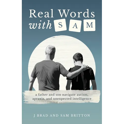 Real Words With Sam: A Father and Son Navigate Autism, Apraxia, and Unexpected Intelligence
