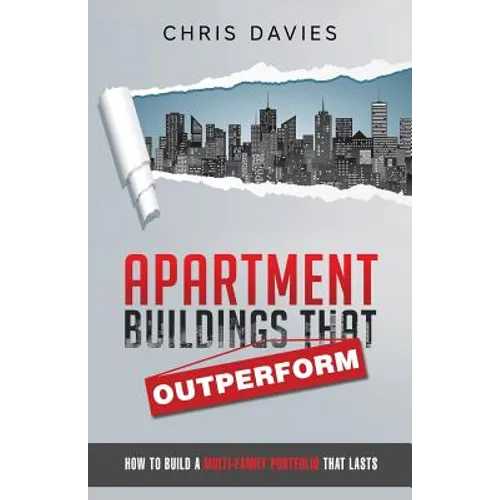 Apartment Buildings that Outperform: How To Build A Multi-Family Portfolio That Lasts
