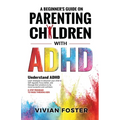 A Beginner's Guide on Parenting Children with ADHD