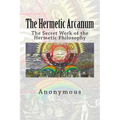 The Hermetic Arcanum: The Secret Work of the Hermetic Philosophy
