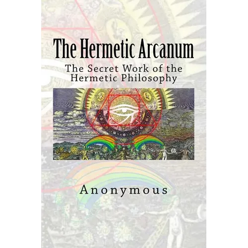The Hermetic Arcanum: The Secret Work of the Hermetic Philosophy