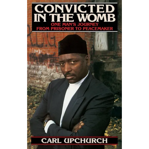 Convicted in the Womb: One Man's Journey from Prisoner to Peacemaker