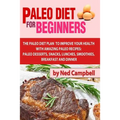Paleo Diet For Beginners: Amazing Recipes For Paleo Snacks, Paleo Lunches, Paleo Smoothies, Paleo Desserts, Paleo Breakfast, And