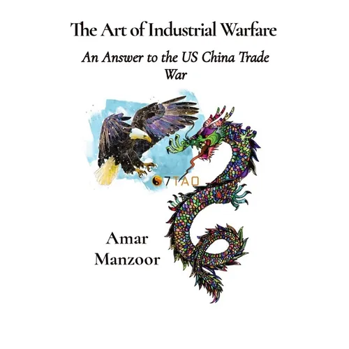 The Art of Industrial Warfare: An Answer to the US China Trade War