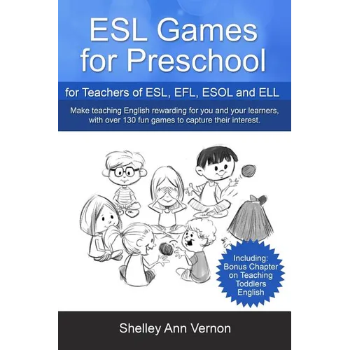 ESL Games for Preschool: for Teachers of ESL, EFL, ESOL and ELL including Bonus Chapter on Teaching Toddlers English
