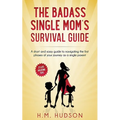 The Badass Single Mom's Survival Guide: 21 Life Hacking Tips