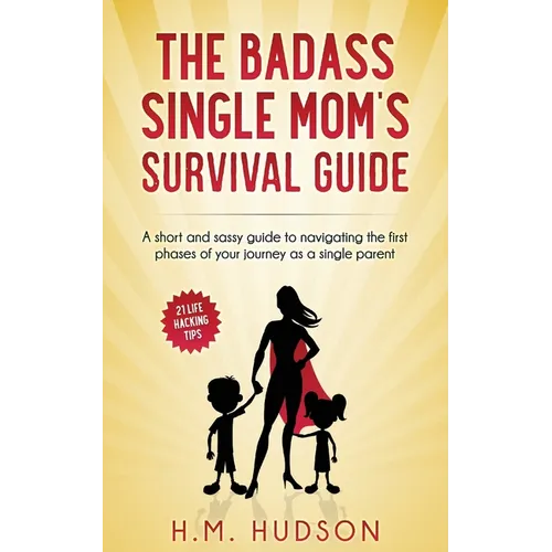The Badass Single Mom's Survival Guide: 21 Life Hacking Tips