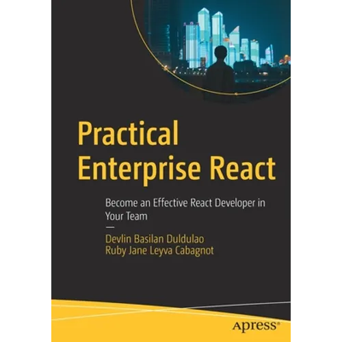 Practical Enterprise React: Become an Effective React Developer in Your Team