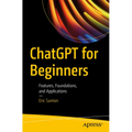 ChatGPT for Beginners: Features, Foundations, and Applications