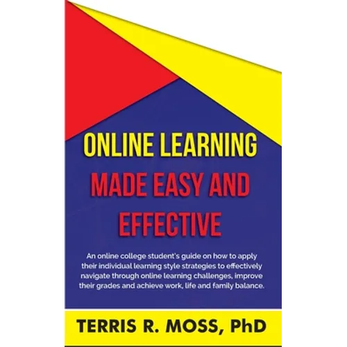 Online Learning Made Easy and Effective: An online college student's guide on how to apply their individual learning style strategies to effectively n
