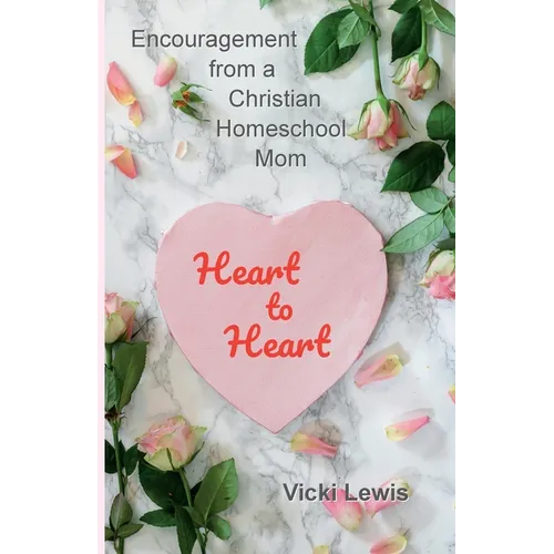 Heart to Heart: Encouragement from a Christian Homeschool Mom