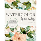 Watercolor Your Way: Techniques, Palettes, and Projects to Fit Your Skill Level and Creative Goals - Paperback